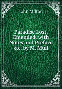 Paradise Lost, Emended, with Notes and Preface &amp;c. by M. Mull