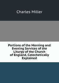 Portions of the Morning and Evening Services of the Liturgy of the Church of England, Catechetically Explained