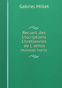 Recueil des Inscriptions Chrtiennes de L`athos. PREMIERE PARTIE