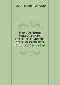 Notes On Steam Boilers: Prepared for the Use of Students at the Massachusetts Institute of Technology