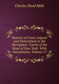 Reports of Cases Argued and Determined in the Surrogates' Courts of the State of New York: With Annotations, Volume 17