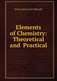 Elements of Chemistry: Theoretical and Practical