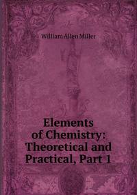 Elements of Chemistry: Theoretical and Practical, Part 1