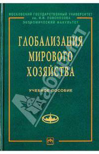 Глобализация мирового хозяйства: Учебное пособие. (Серия:'Учебники экономического факультета МГУ им. М.В. Ломоносова')