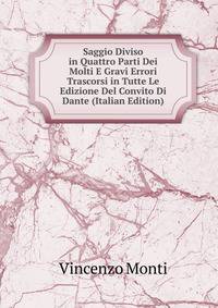 Saggio Diviso in Quattro Parti Dei Molti E Gravi Errori Trascorsi in Tutte Le Edizione Del Convito Di Dante (Italian Edition)