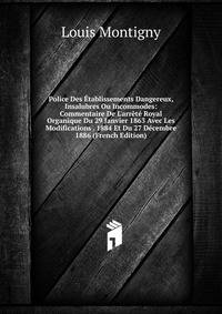 Police Des ?tablissements Dangereux, Insalubres Ou Incommodes: Commentaire De L'arr?t? Royal Organique Du 29 Janvier 1863 Avec Les Modifications . 1884 Et Du 27 D?cembre 1886 (French Edition)
