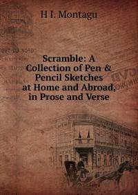 Scramble: A Collection of Pen &amp; Pencil Sketches at Home and Abroad, in Prose and Verse