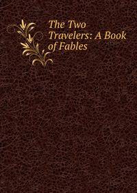 The Two Travelers: A Book of Fables