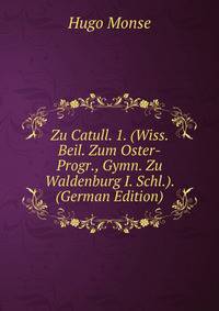 Zu Catull. 1. (Wiss. Beil. Zum Oster-Progr., Gymn. Zu Waldenburg I. Schl.). (German Edition)