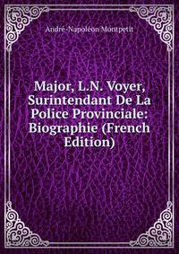 Major, L.N. Voyer, Surintendant De La Police Provinciale: Biographie (French Edition)