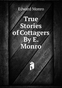 True Stories of Cottagers By E. Monro.