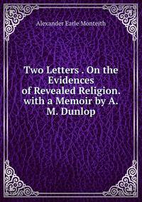 Two Letters . On the Evidences of Revealed Religion. with a Memoir by A.M. Dunlop