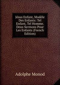 Jesus Enfant, Modele Des Enfants: Tel Enfant, Tel Homme. Deux Sermons Pour Les Enfants (French Edition)
