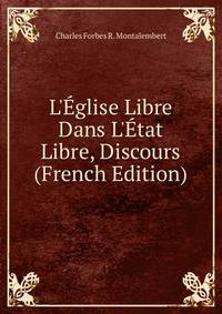 L'?glise Libre Dans L'?tat Libre, Discours (French Edition)