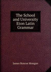 The School and University Eton Latin Grammar
