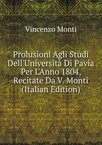 Prolusioni Agli Studi Dell'Universit? Di Pavia Per L'Anno 1804, Recitate Da V. Monti (Italian Edition)