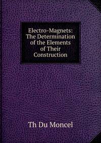 Electro-Magnets: The Determination of the Elements of Their Construction