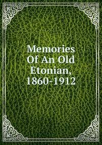 Memories Of An Old Etonian, 1860-1912