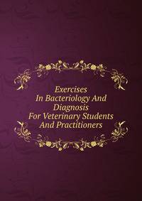 Exercises In Bacteriology And Diagnosis For Veterinary Students And Practitioners
