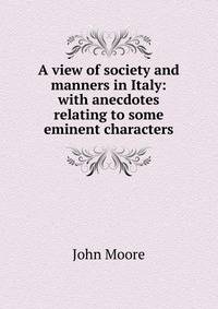 A view of society and manners in Italy: with anecdotes relating to some eminent characters