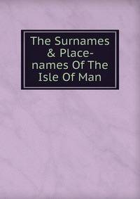 The Surnames &amp; Place-names Of The Isle Of Man
