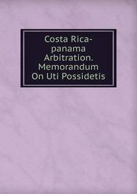 Costa Rica-panama Arbitration. Memorandum On Uti Possidetis