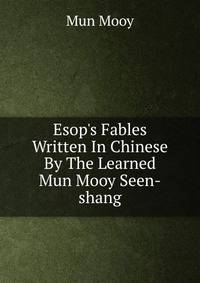 Esop's Fables Written In Chinese By The Learned Mun Mooy Seen-shang