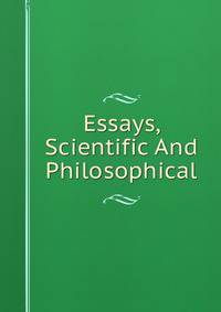Essays, Scientific And Philosophical