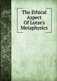 The Ethical Aspect Of Lotze's Metaphysics
