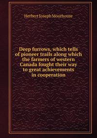 Deep furrows, which tells of pioneer trails along which the farmers of western Canada fought their way to great achievements in cooperation