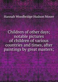 Children of other days; notable pictures of children of various countries and times, after paintings by great masters;