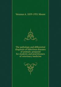 The pathology and differential diagnosis of infectious diseases of animals: prepared for students and practitioners of veterinary medicine