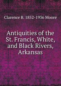 Antiquities of the St. Francis, White, and Black Rivers, Arkansas