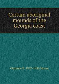 Certain aboriginal mounds of the Georgia coast
