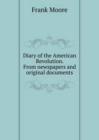 Diary of the American Revolution. From newspapers and original documents