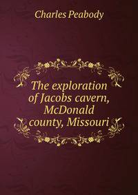The exploration of Jacobs cavern, McDonald county, Missouri