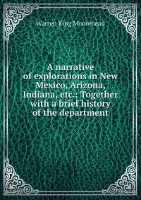 A narrative of explorations in New Mexico, Arizona, Indiana, etc.: Together with a brief history of the department