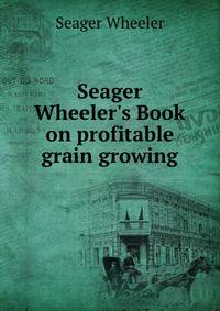 Seager Wheeler's Book on profitable grain growing