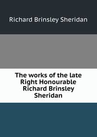 The works of the late Right Honourable Richard Brinsley Sheridan