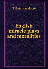 English miracle plays and moralities