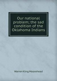 Our national problem; the sad condition of the Oklahoma Indians