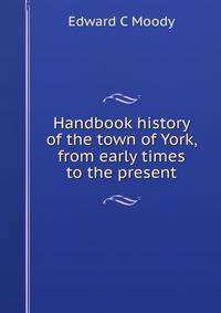 Handbook history of the town of York, from early times to the present