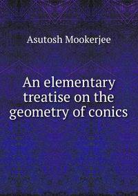 An elementary treatise on the geometry of conics