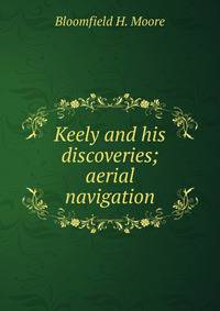 Keely and his discoveries; aerial navigation