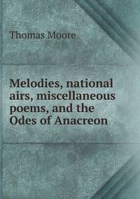 Melodies, national airs, miscellaneous poems, and the Odes of Anacreon