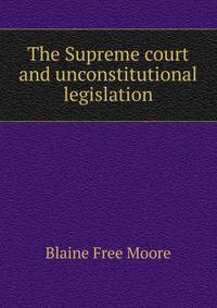 The Supreme court and unconstitutional legislation