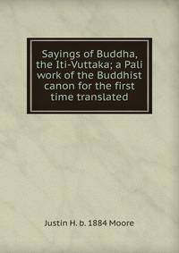 Sayings of Buddha, the Iti-Vuttaka; a Pali work of the Buddhist canon for the first time translated