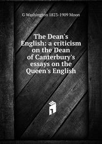The Dean's English: a criticism on the Dean of Canterbury's essays on the Queen's English