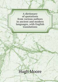 A dictionary of quotations from various authors in ancient and modern languages, with English translations
