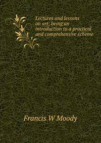 Lectures and lessons on art; being an introduction to a practical and comprehensive scheme